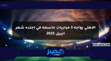الأهلي يواجه 3 مباريات حاسمة في أجندة شهر أبريل 2025